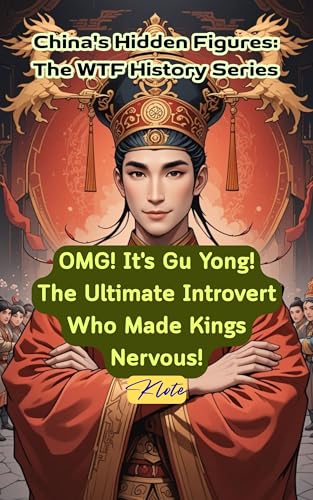 OMG! It's Gu Yong! The Ultimate Introvert Who Made Kings Nervous!: China's Hidden Figures: The WTF History Series