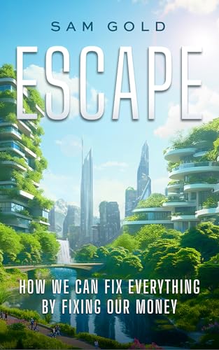 Escape: How We Can Fix Everything by Fixing Our Money