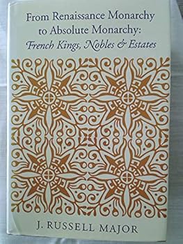 Hardcover From Renaissance Monarchy to Absolute Monarchy: French Kings, Nobles, and Estates Book
