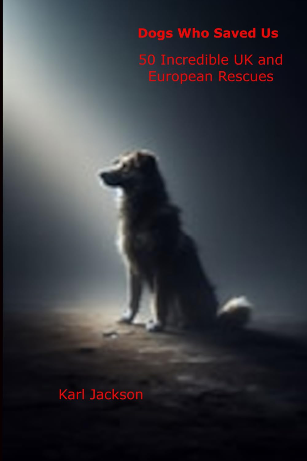 Dogs Who Saved Us: 50 Incredible UK & European Rescues