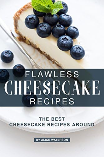 Flawless Cheesecake Recipes: The Best Cheesecake Recipes Around Kindle Edition