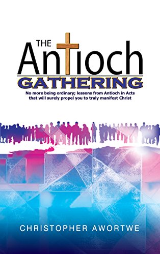  THE ANTIOCH GATHERING: No more being ordinary; lessons from Antioch in Acts that will surely propel you to truly manifest Christ (Jesus series Book 1) (English Edition)