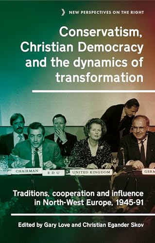 Conservatism, Christian Democracy and the dynamics of transformation: Traditions, cooperation and influence in North-West Europe, 1945-91 (New Perspectives on the Right, 18)