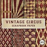  Vintage Circus Scrapbook Paper: For Scrapbooking, Origami, Card Making, Junk Journals and More (20 Double Sided Sheets)