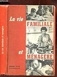 LA VIE FAMILIALE ET MENAGERE - SCIENCES APPLIQUEES ET TRAVAUX PRATIQUES / Ecoles de filles classes de fin d'études classes de transition - collèges d'enseignement technique / 12e EDITION.