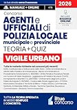 CONCORSO VIGILE URBANO – Agenti e Ufficiali di Polizia Locale, Municipale e Provinciale: Manuale Completo e Aggiornato per la Preparazione a …