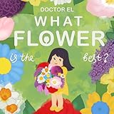 What Flower Is the Best?: A Colorful Story About a Girl Finding Her Favorite Flower
