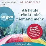 Ab heute kränkt mich niemand mehr: 101 Power-Strategien, um Zurückweisung und Kritik nicht mehr persönlich zu nehmen