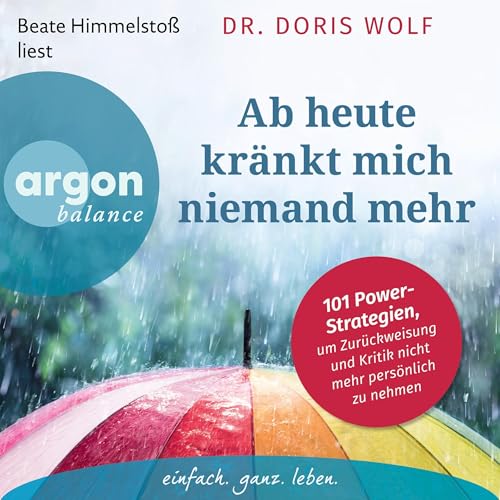 Ab heute kränkt mich niemand mehr: 101 Power-Strategien, um Zurückweisung und Kritik nicht mehr persönlich zu nehmen