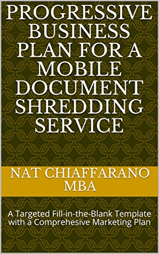 Progressive Business Plan for a Mobile Document Shredding Service: A Targeted Fill-in-the-Blank Template with a Comprehesive Marketing Plan (English Edition)