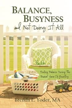 Paperback Balance, Busyness, and Not Doing It All: Finding Balance During the Busiest Years of Parenting Book