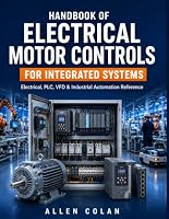 HANDBOOK OF ELECTRICAL MOTOR CONTROLS FOR INTEGRATED SYSTEMS: A Practical Guide to VFDs, PLCs, and Protection Devices in Modern Automation B0HDT9MRKN Book Cover