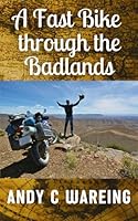 A Fast Bike Through the Badlands (The Petrolhead Travelogues) B0D57WPDDJ Book Cover