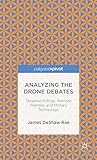 Analyzing the Drone Debates: Targeted Killing, Remote Warfare, and Military Technology (Palgrave Pivot)