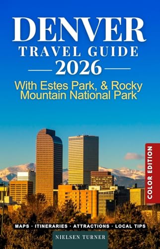 Denver Travel Guide 2026: Explore the Mile High City, Estes Park, Rocky Mountain National Park & the Best Places to Visit in Colorado (COLOR)