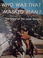 Who Was That Masked Man?: The Story of the Lone Ranger 0498019144 Book Cover