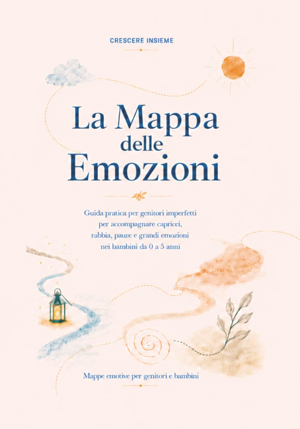 La Mappa delle Emozioni: Guida pratica per genitori imperfetti per accompagnare capricci, rabbia, paure e grandi emozioni nei bambini da 0 a 5 anni (Crescere Insieme)