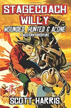 Paperback Stagecoach Willy: Wounded, Hunted And Alone: A Classic Western Adventure (The Stagecoach Willy Western Adventure Series) Book