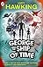 George and the Ship of Time (George's Secret Key to the Universe) [May 03, 2018] Hawking, Lucy