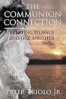 The Communion Connection Relating to Jesus and One Another 1682132536 Book Cover