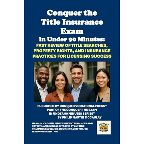 Conquer the Title Insurance Exam in Under 90 Minutes: Fast Review of Title Searches, Property Rights, and Insurance Practices