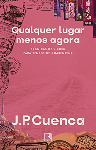 Qualquer lugar menos agora: Crônicas de viagem para tempos de quarentena