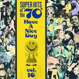 Super Hits Of The '70s: Have a Nice Day, Vol. 16