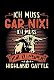 Ich muss gar nix Ich muss nur zu meinen Highland Cattle: DIN A5 Notebook kariertI Geschenk für Züchter von Highland Cattle I Herd Tagebuch I Journal ... bezüglich Landwirtschaft und Hochlandrinder