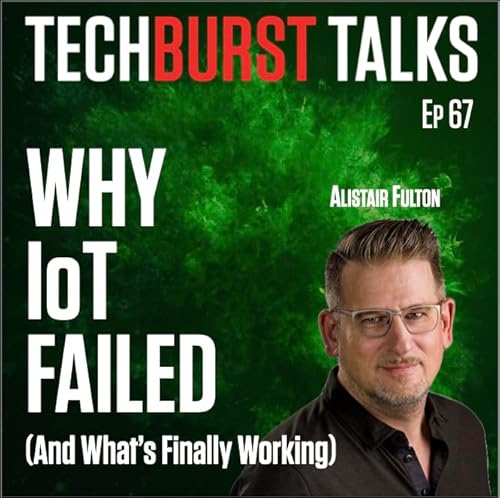 067: Why IoT Failed (And What's Finally Working) | Alistair Fulton on Microsoft Azure IoT, Semtech LoRa & Building IoT Ecosystems
