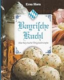 Bayrische Kuchl. Alte bayrische Originalrezepte.