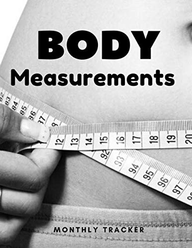Body Measurements Monthly Tracker: log book to track your weight loss progress for healthy body fat , fitness, before and after