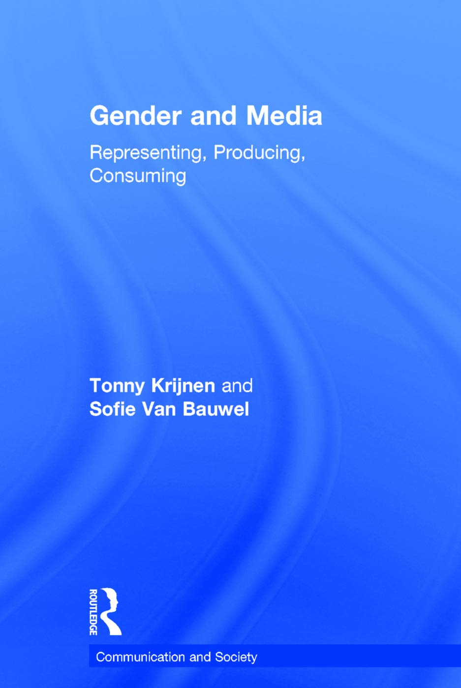 Gender and Media: Representing, Producing, Consuming (Communication and Society)