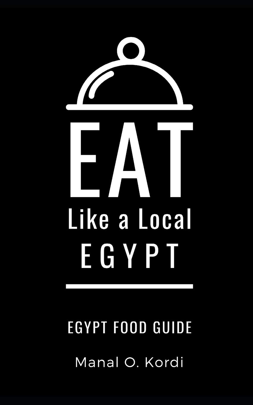 Eat Like a Local- Egypt: Egypt Food Guide (Eat Like a Local- Africa)