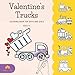 Valentine's Trucks Coloring Book for Boys and Girls: Pages Include: Diggers, Tractors, Cranes, Monster Truck and More for Kids Ages 3-5