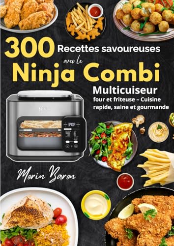 300 recettes savoureuses avec le Ninja Combi Multicuiseur, four et friteuse – Cuisine rapide,...