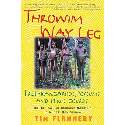 Throwim Way Leg: Tree-Kangaroos, Possums, and Penis Gourds--on the Track of Unknown Mammals in Wildest New Guinea