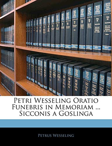 Petri Wesseling Oratio Funebris in Memoriam ... Sicconis a Goslinga