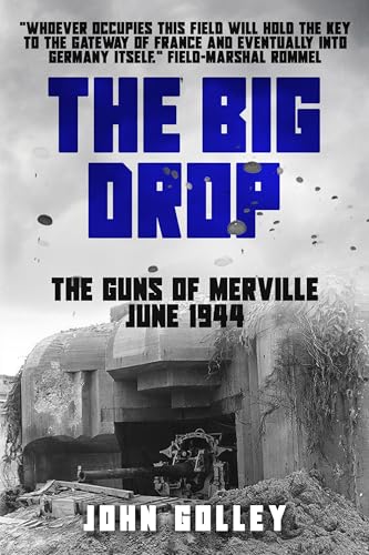 The Big Drop: The Guns of Merville, June 1944 (Untold Stories of WWII Aerial Warfare Book 3)