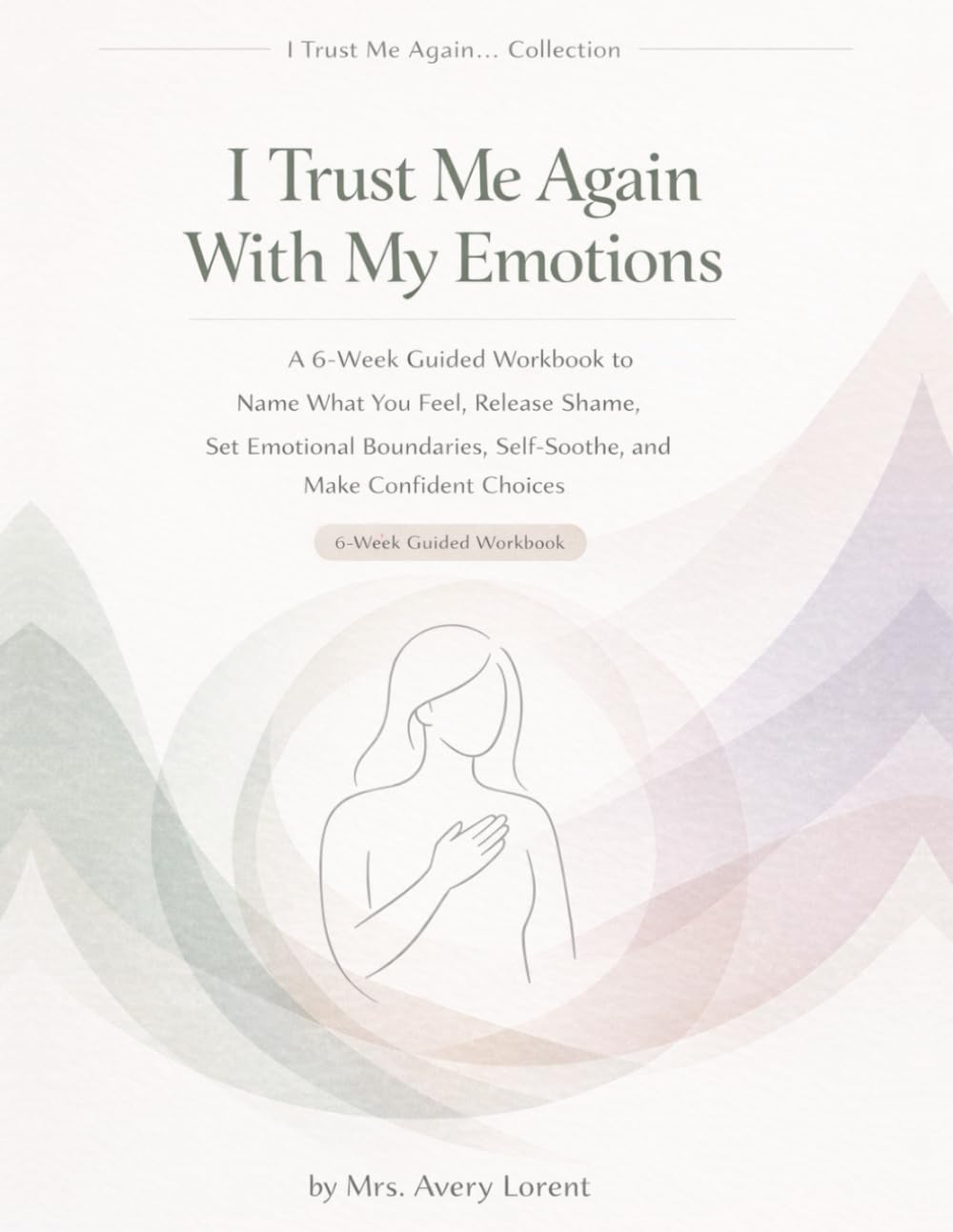 I Trust Me Again With My Emotions: A 6-Week Guided Workbook to Name What You Feel, Release Shame, Set Emotional Boundaries, Self-Soothe, and Make Confident Choices (I Trust Me Again… Collection)