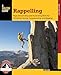 Rappelling: Rope Descending And Ascending Skills For Climbing, Caving, Canyoneering, And Rigging (How To Climb Series)