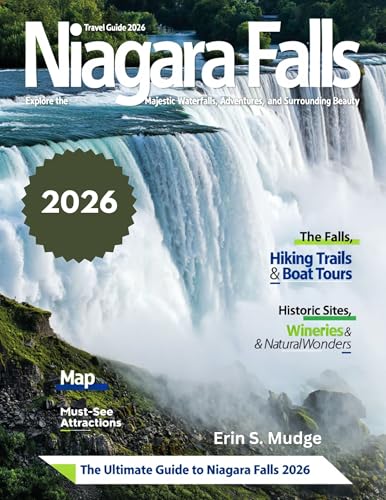 NIAGARA FALLS TRAVEL GUIDE 2026: Explore Nature’s Masterpiece – From Misty Views and Roaring Waters to Scenic Trails, Romantic Escapes, Family Adventures, Day Trips, Hidden Treasures & Local Culture,