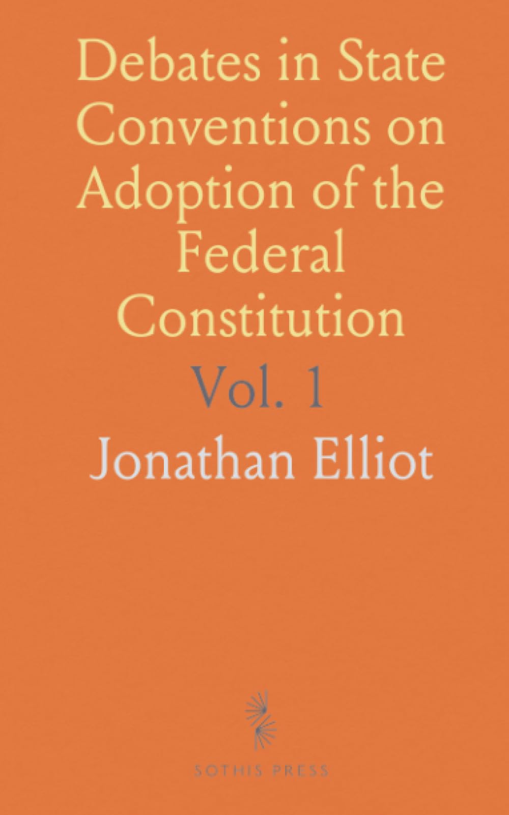 Debates in State Conventions on Adoption of the Federal Constitution: With Journal of the Federal Convention and Other Illustrations