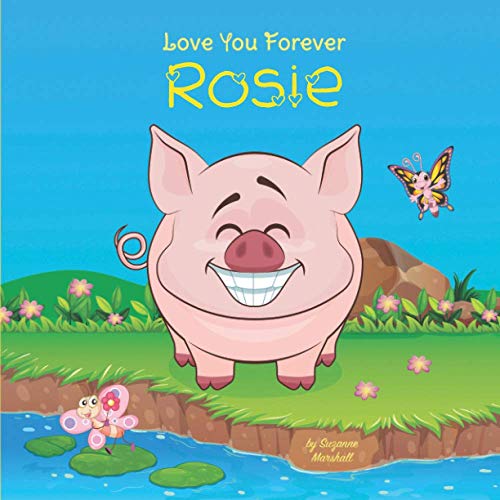 Love You Forever, Rosie: Personalized Book for Baby Girl & Valentine's Gifts for Kids & Toddlers (Love You Forever: Personalized Love Book for Kids, Baby, Toddlers with Your Child's Name)