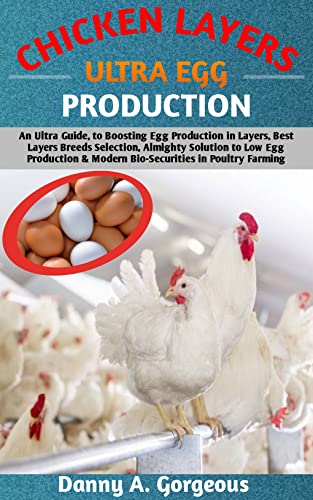 CHICKEN LAYERS ULTRA EGG PRODUCTION : An Ultra Guide, to Boosting Egg Production in Layers, Best Layers Breeds Selection, Almighty Solution to Low Egg Production & Modern Biosecurity measures