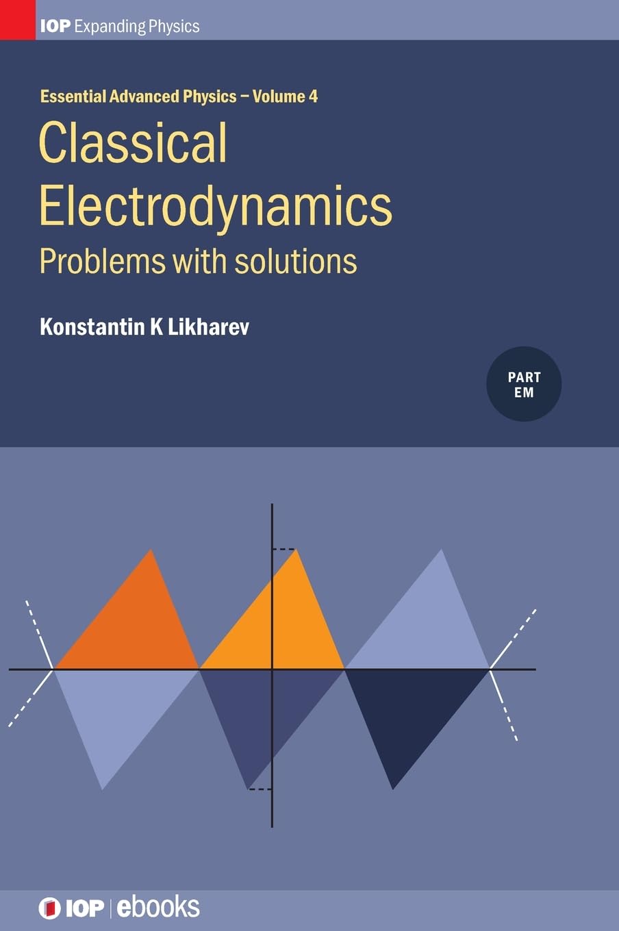 Essential Advanced Physics: Problems and solutions in Classical Electrodynamics (Volume 4) (Essential Advances Physics)
