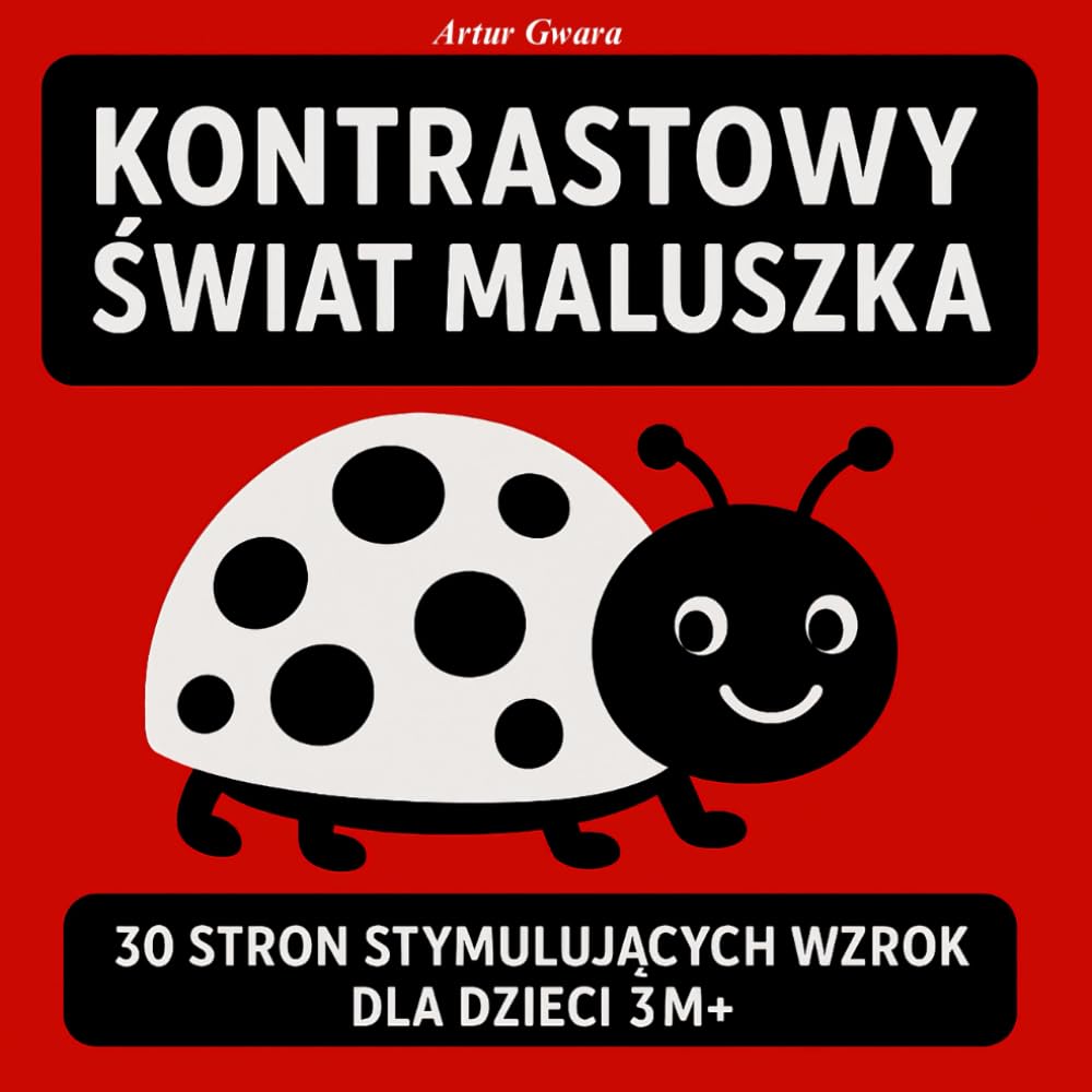 KONTRASTOWY ŚWIAT MALUSZKA: 30 stron stymulujących wzrok dla dzieci 3m+ (Książeczki kontrastowe)