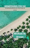 REISEFÜHRER FÜR DIE DOMINIKANISCHE REPUBLIK 2024: Bestgehütete Geheimnisse gelüftet – Entdecken Sie Kultur, Küche, Küstenfreuden und Insider-Tipps für ein bereicherndes Karibik-Abenteuer