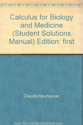 Calculus for biology and medicine: Student solutions manual by Neuhauser, Claudia (2001 ...