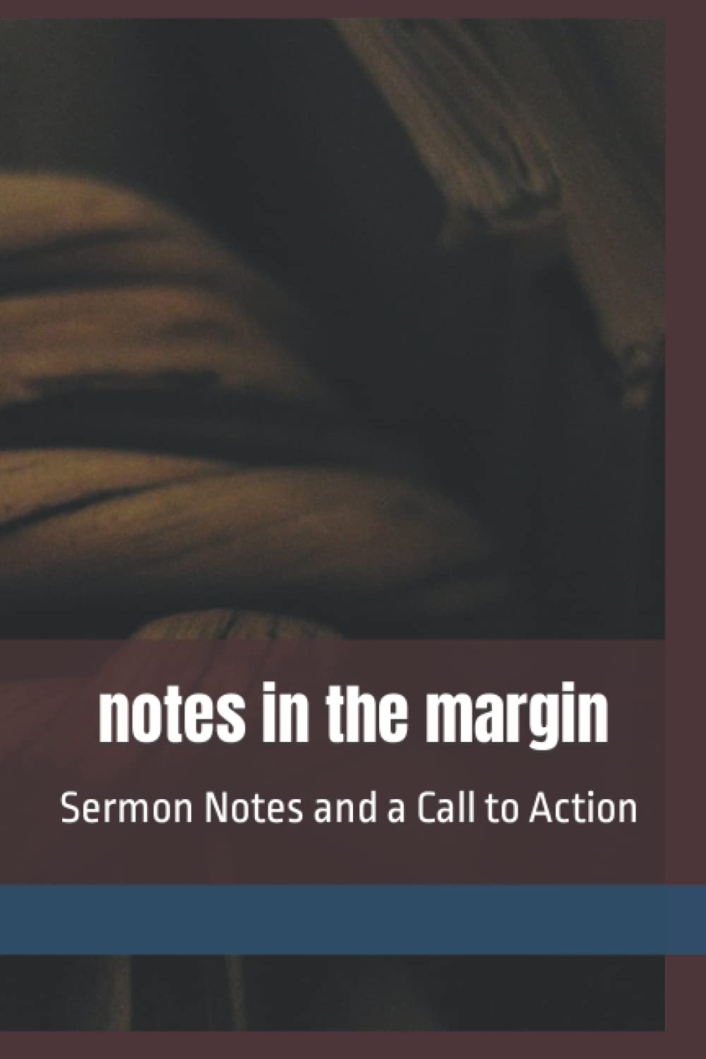 Notes in the Margin: Sermon Notes and a Call to Action