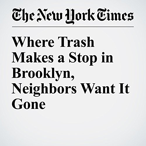 Where Trash Makes a Stop in Brooklyn, Neighbors Want It Gone cover art